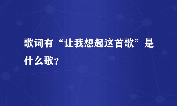 歌词有“让我想起这首歌”是什么歌？