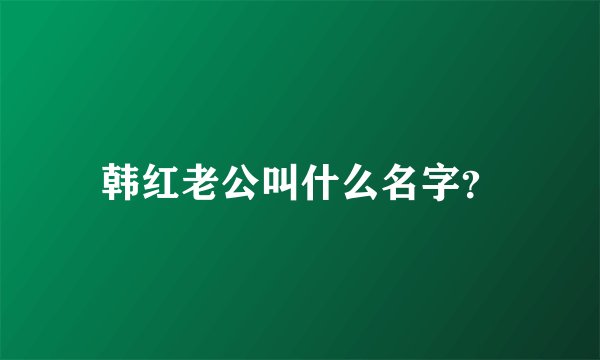 韩红老公叫什么名字？