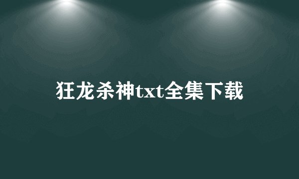 狂龙杀神txt全集下载