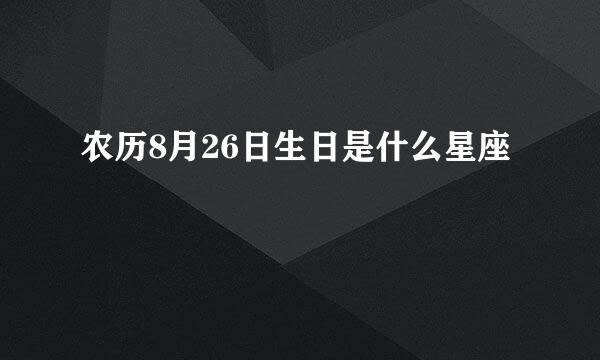 农历8月26日生日是什么星座