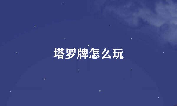 塔罗牌怎么玩