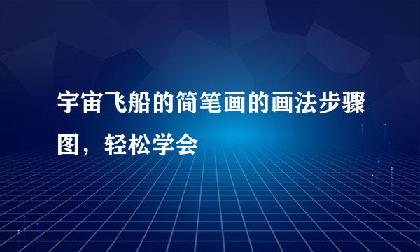 宇宙飞船的简笔画的画法步骤图，轻松学会