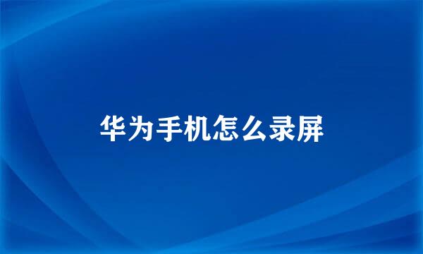 华为手机怎么录屏