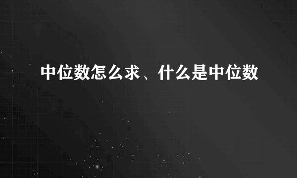 中位数怎么求、什么是中位数