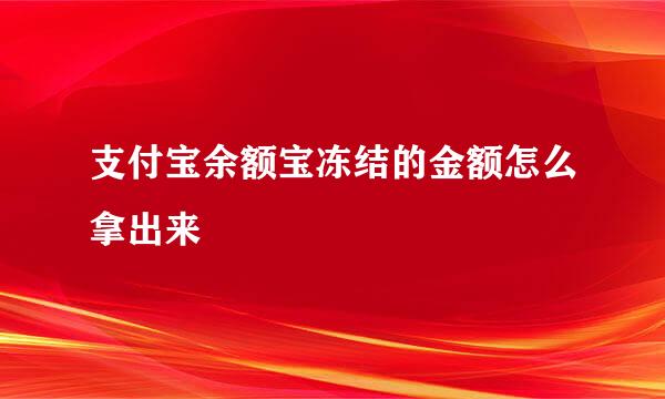 支付宝余额宝冻结的金额怎么拿出来
