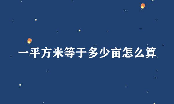 一平方米等于多少亩怎么算