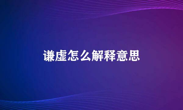 谦虚怎么解释意思