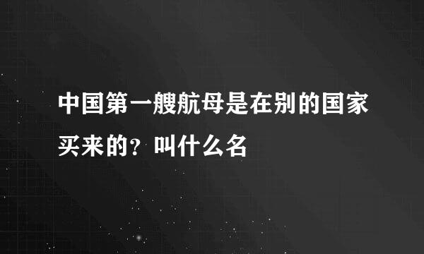 中国第一艘航母是在别的国家买来的？叫什么名