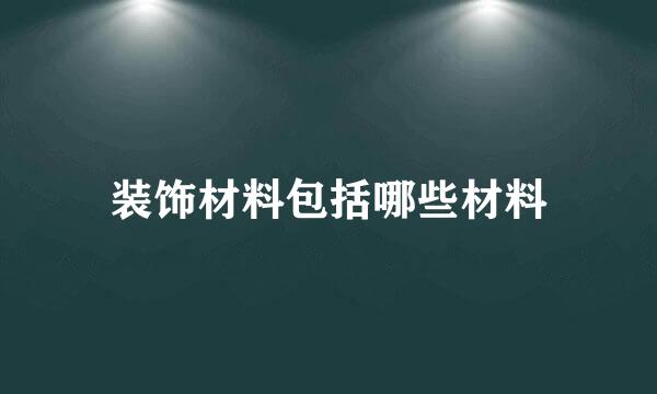 装饰材料包括哪些材料