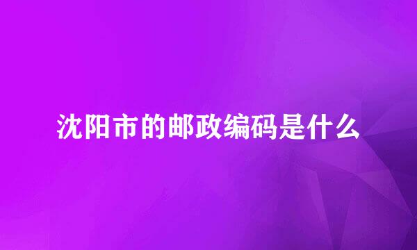 沈阳市的邮政编码是什么