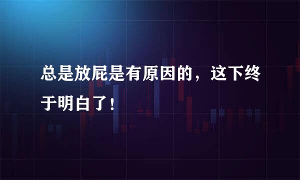 总是放屁是有原因的，这下终于明白了！