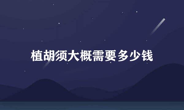 植胡须大概需要多少钱