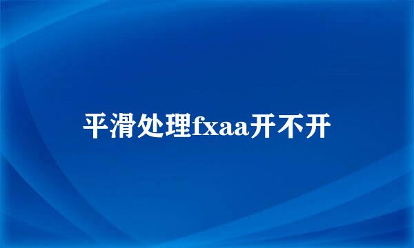 平滑处理fxaa开不开