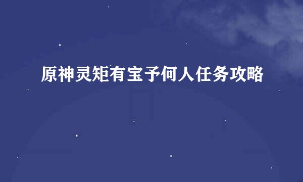 原神灵矩有宝予何人任务攻略