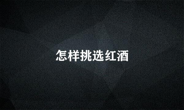 怎样挑选红酒