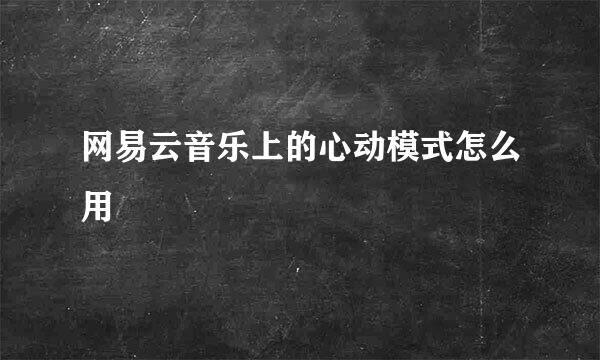 网易云音乐上的心动模式怎么用