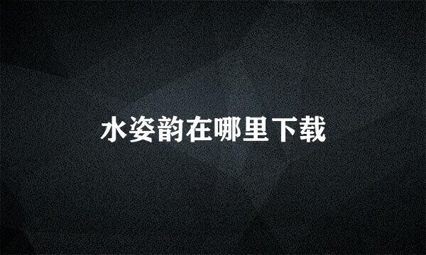 水姿韵在哪里下载