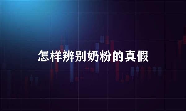 怎样辨别奶粉的真假