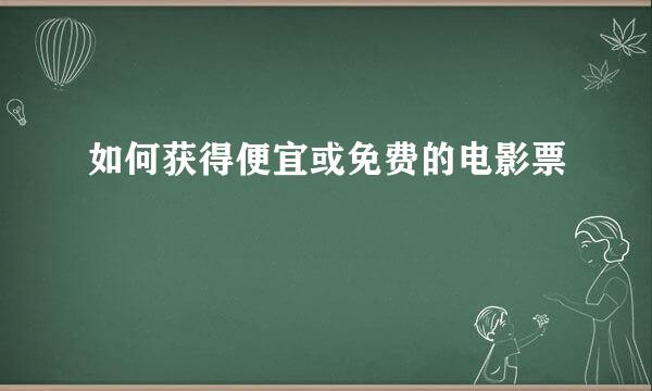 如何获得便宜或免费的电影票