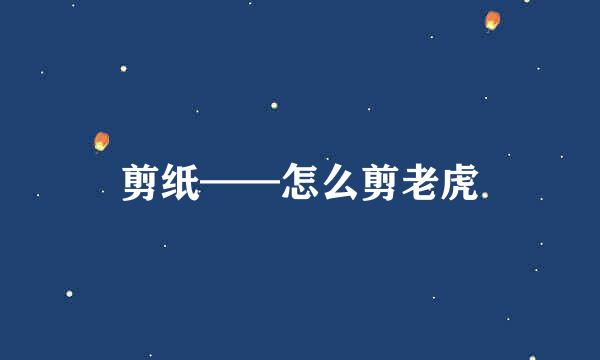 剪纸——怎么剪老虎