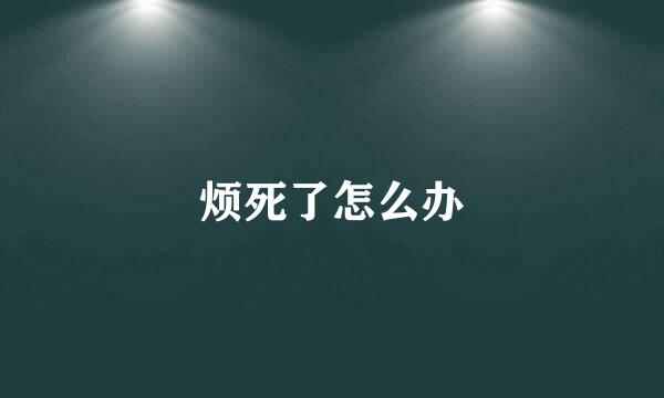 烦死了怎么办