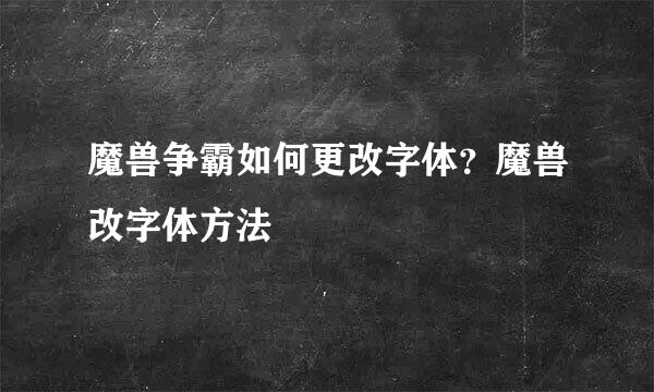 魔兽争霸如何更改字体？魔兽改字体方法