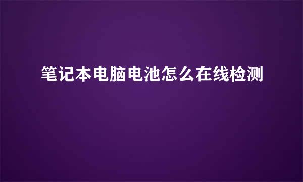 笔记本电脑电池怎么在线检测