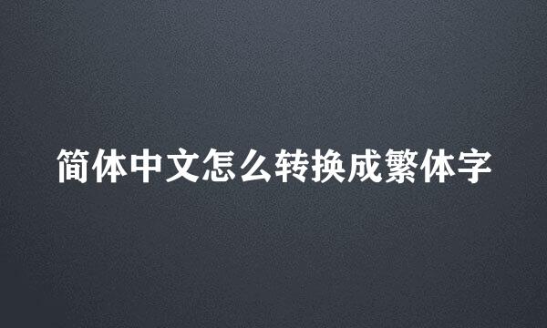 简体中文怎么转换成繁体字