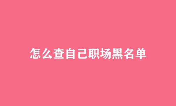 怎么查自己职场黑名单