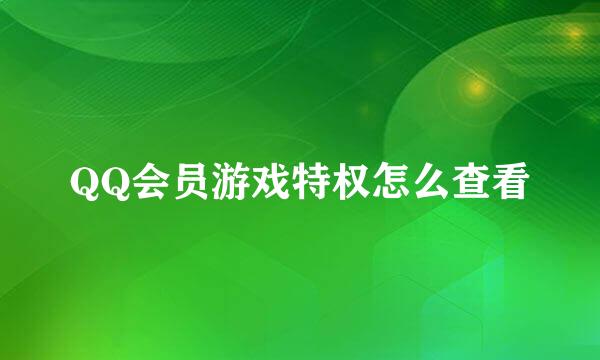 QQ会员游戏特权怎么查看