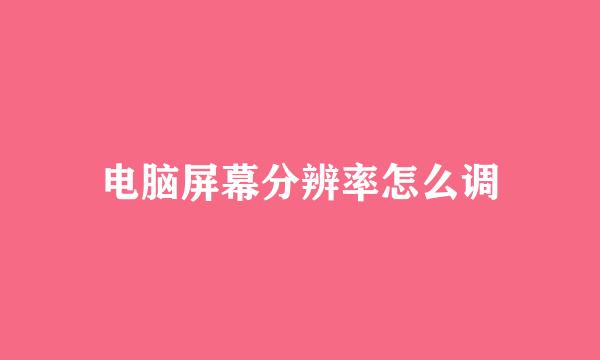 电脑屏幕分辨率怎么调