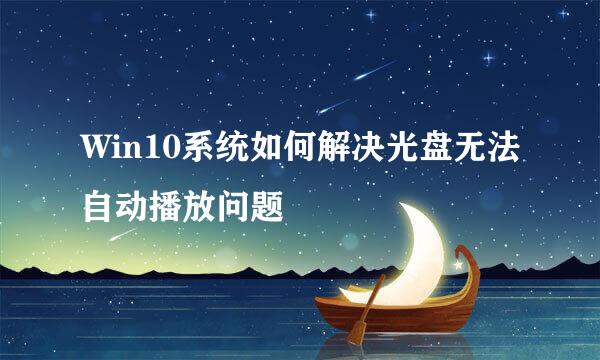 Win10系统如何解决光盘无法自动播放问题