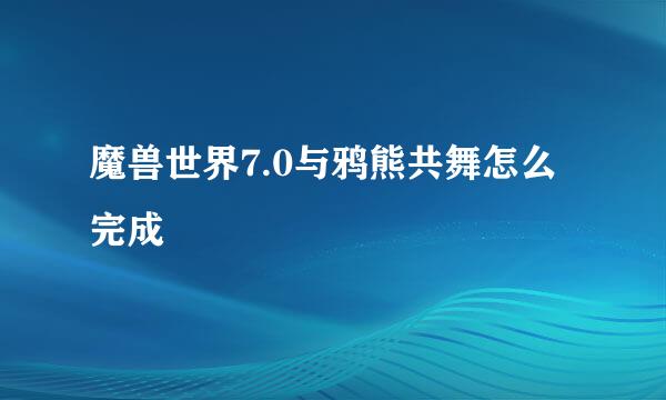 魔兽世界7.0与鸦熊共舞怎么完成