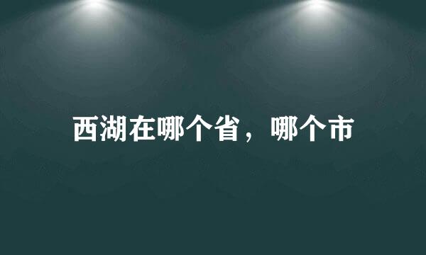 西湖在哪个省，哪个市