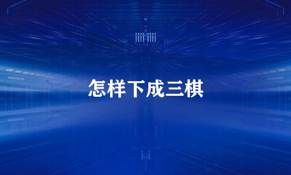 怎样下成三棋
