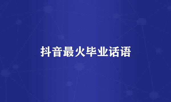 抖音最火毕业话语