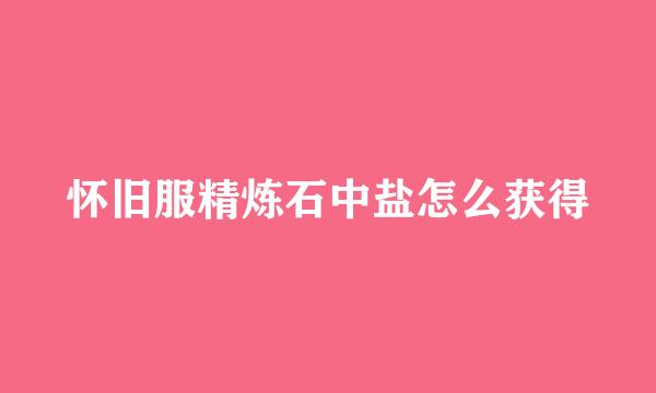 怀旧服精炼石中盐怎么获得