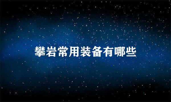 攀岩常用装备有哪些