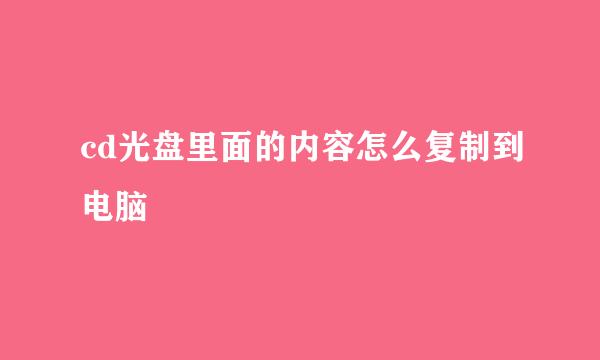 cd光盘里面的内容怎么复制到电脑