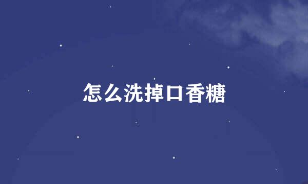 怎么洗掉口香糖