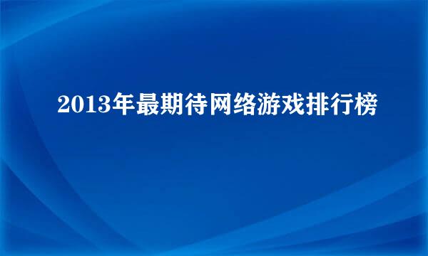2013年最期待网络游戏排行榜