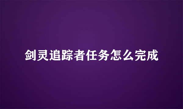 剑灵追踪者任务怎么完成