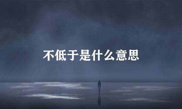 不低于是什么意思