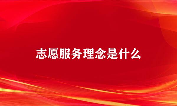 志愿服务理念是什么