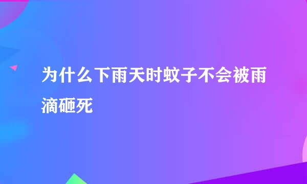 为什么下雨天时蚊子不会被雨滴砸死
