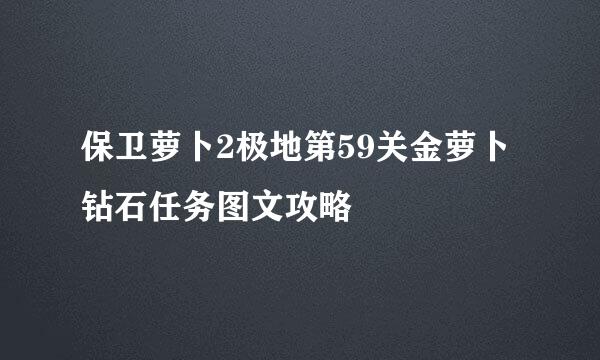 保卫萝卜2极地第59关金萝卜钻石任务图文攻略