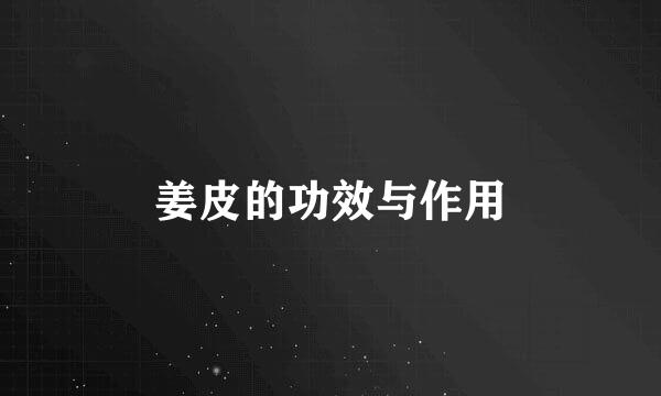 姜皮的功效与作用