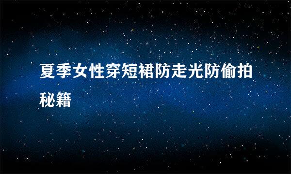 夏季女性穿短裙防走光防偷拍秘籍