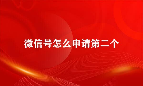 微信号怎么申请第二个