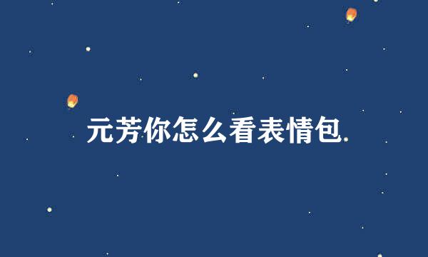 元芳你怎么看表情包